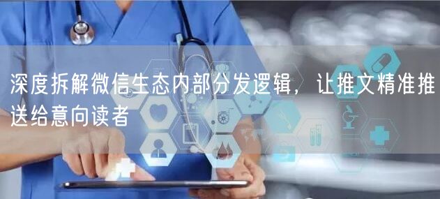 深度拆解微信生态内部分发逻辑，让推文精准推送给意向读者