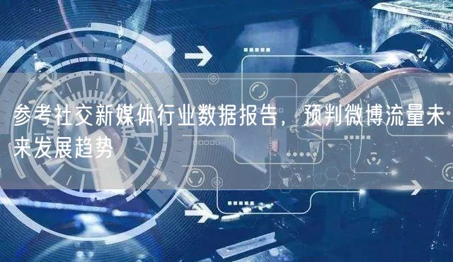 参考社交新媒体行业数据报告，预判微博流量未来发展趋势