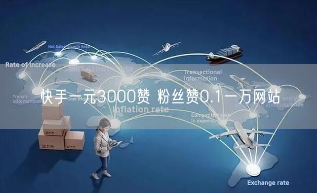 快手一元3000赞 粉丝赞0.1一万网站