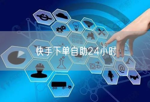 快手下单自助24小时