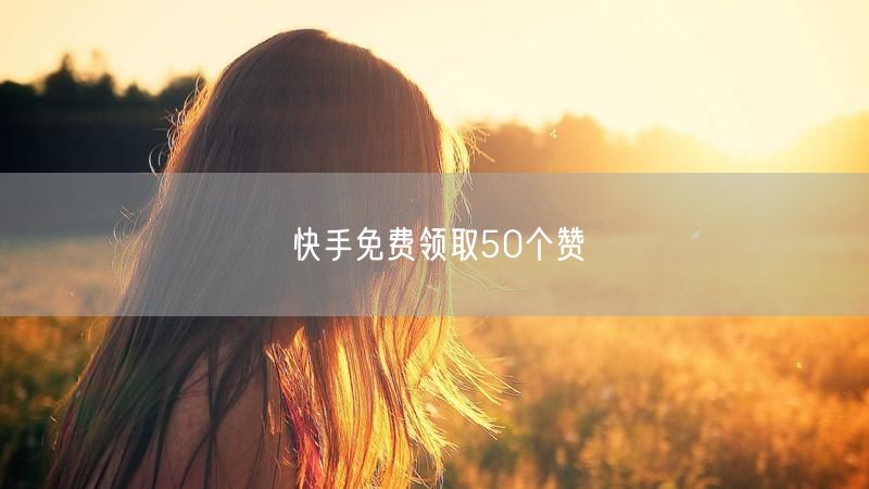 快手免费领取50个赞