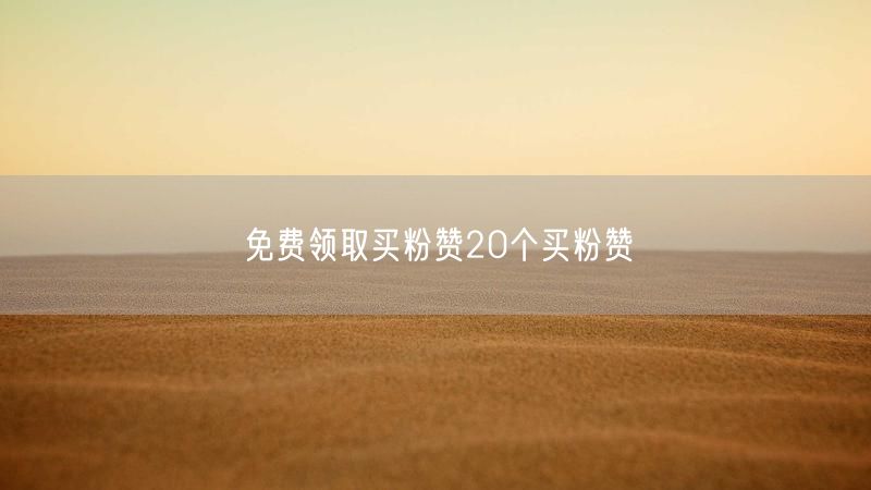 免费领取买粉赞20个买粉赞