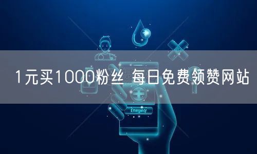 1元买1000粉丝 每日免费领赞网站