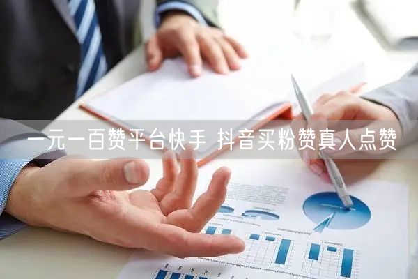 一元一百赞平台快手 抖音买粉赞真人点赞