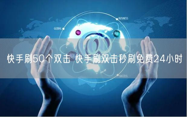 快手刷50个双击 快手刷双击秒刷免费24小时