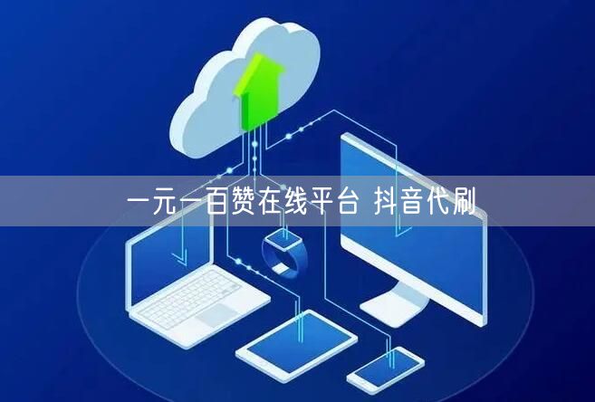 一元一百赞在线平台 抖音代刷