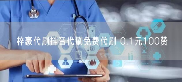梓豪代刷抖音代刷免费代刷 0.1元100赞