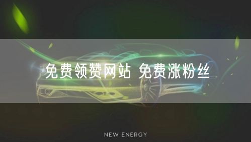 免费领赞网站 免费涨粉丝