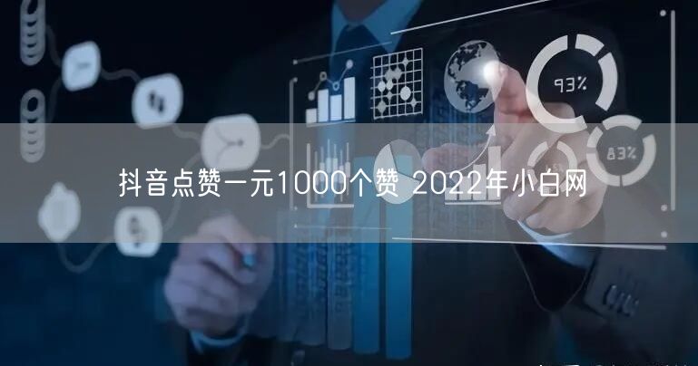 抖音点赞一元1000个赞 2022年小白网
