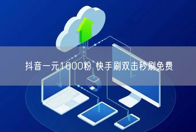 抖音一元1000粉 快手刷双击秒刷免费