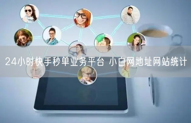 24小时快手秒单业务平台 小白网地址网站统计