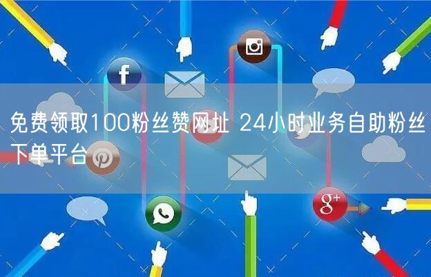 免费领取100粉丝赞网址 24小时业务自助粉丝下单平台