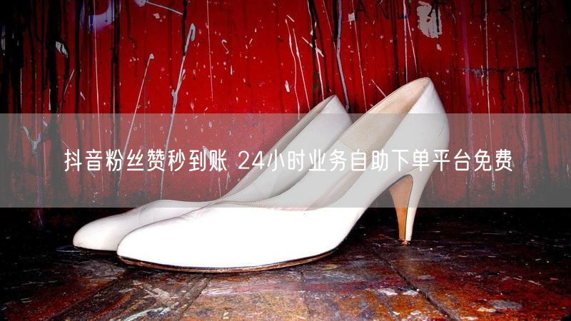 抖音粉丝赞秒到账 24小时业务自助下单平台免费