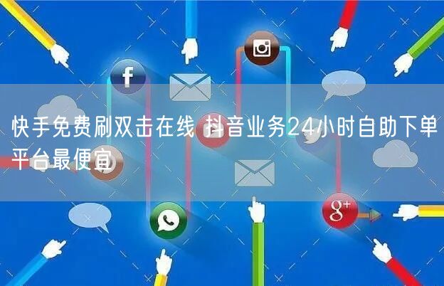 快手免费刷双击在线 抖音业务24小时自助下单平台最便宜