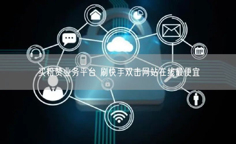 买粉赞业务平台 刷快手双击网站在线最便宜