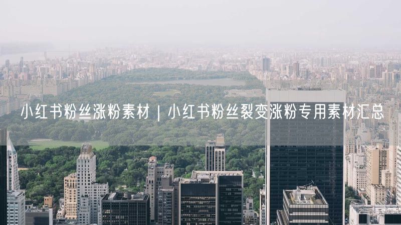 小红书粉丝涨粉素材|小红书粉丝裂变涨粉专用素材汇总