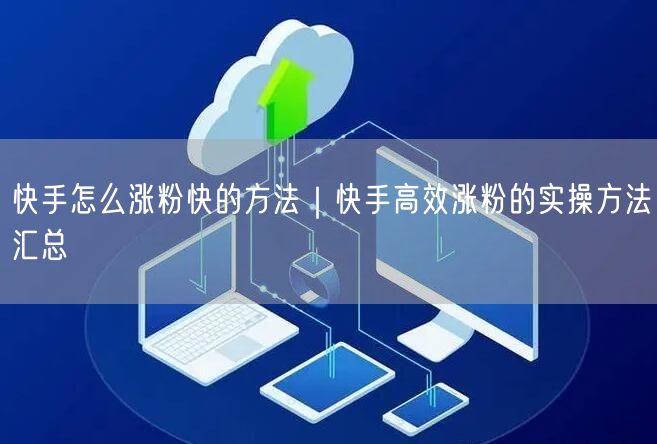快手怎么涨粉快的方法｜快手高效涨粉的实操方法汇总